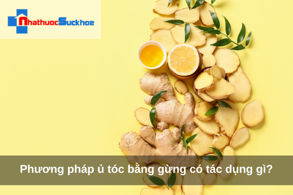 Phương pháp ủ tóc bằng gừng có tác dụng gì?