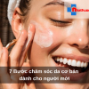7 Bước chăm sóc da cơ bản dành cho người mới
