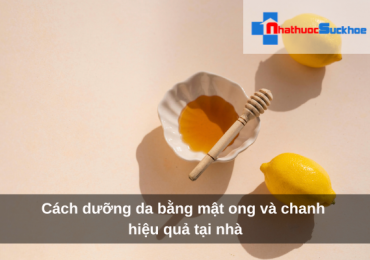 Cách dưỡng da bằng mật ong và chanh hiệu quả tại nhà