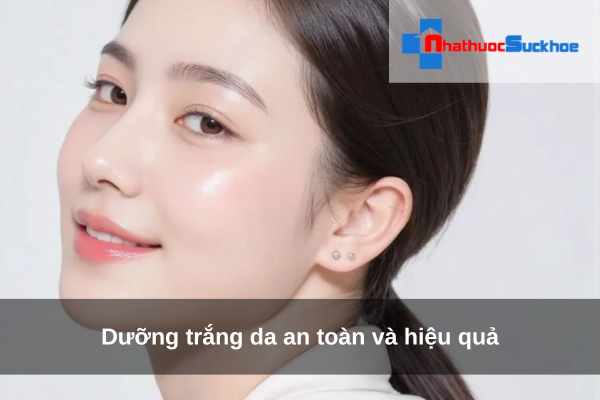 Dưỡng trắng da an toàn và hiệu quả
