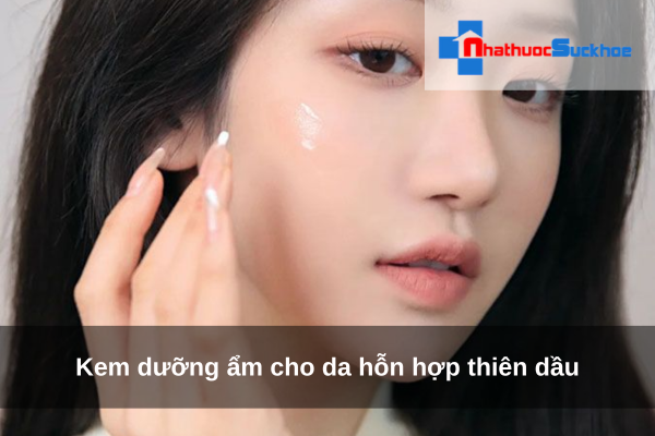 Kem dưỡng ẩm cho da hỗn hợp thiên dầu
